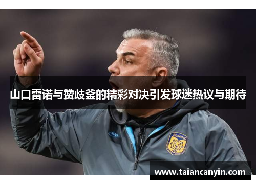 山口雷诺与赞歧釜的精彩对决引发球迷热议与期待